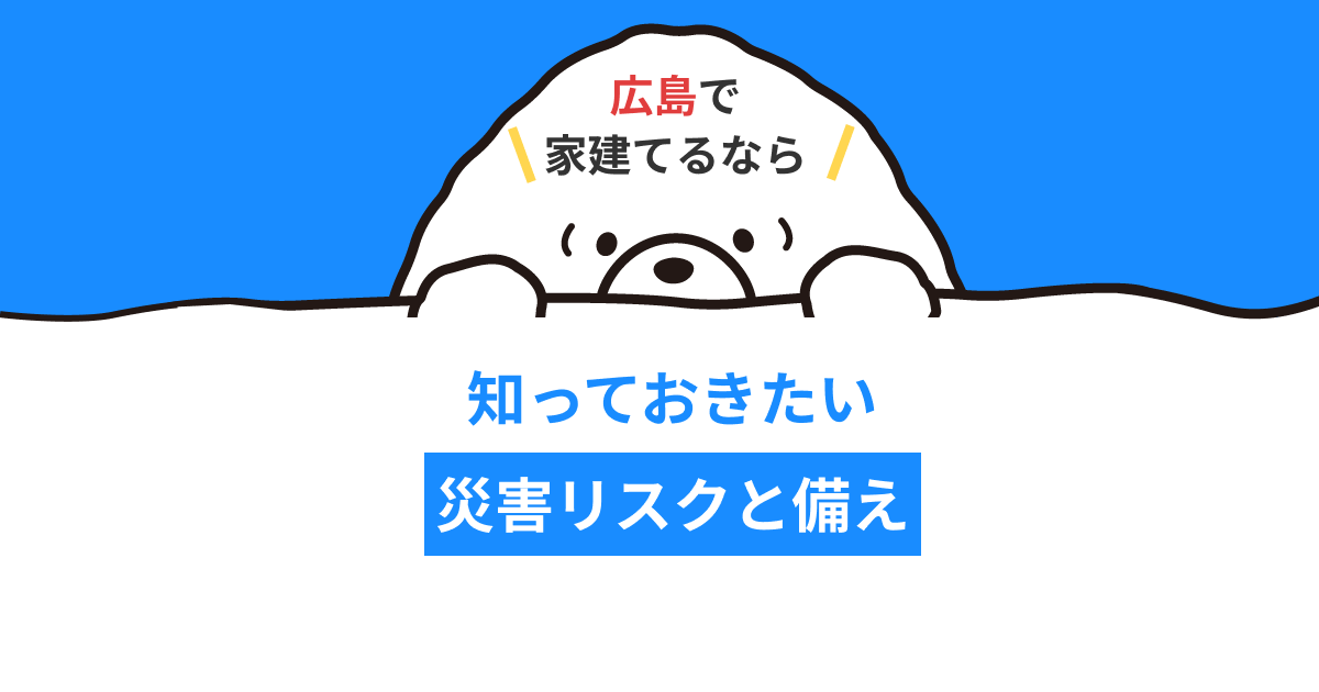 広島で家を建てるなら知っておきたい災害リスクと備え